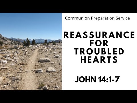 Reassurance for Troubled Hearts - John 14:1-6 (Communion Preparation Service)