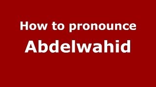 How to pronounce Abdelwahid