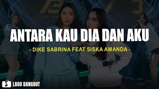 Download lagu Dike Sabrina Feat Siska Amanda - Antara Kau Dia Dan Aku (Lirik Lagu) mp3