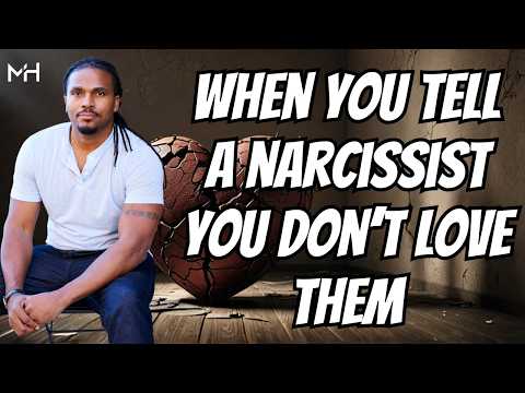 When you tell a Narcissist that you don't LOVE THEM anymore