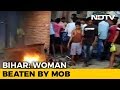 Woman Paraded Naked Beaten By Mob On Suspicion Of Killing Man In Bihar