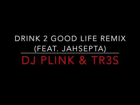 DJ Plink & TR3S - Drink 2 Good Life Remix (Feat. Jahsepta)