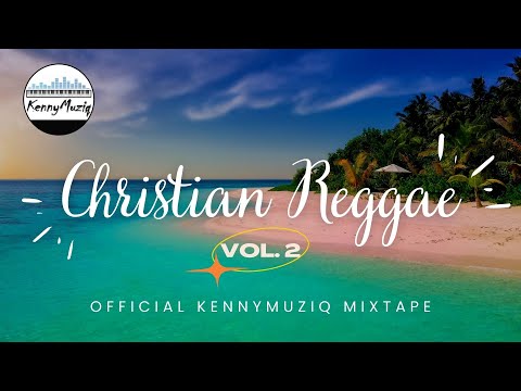 Christian Reggae - Vol. 2 – Songs for Worship, Prayer, and Meditation - Mixtape 2022 | KennyMuziq