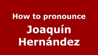 How to pronounce Joaquín Hernández
