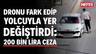Dronu fark edip yolcuyla yer değiştirdi: 200 bin lira ceza