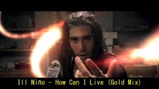 Ill Niño - How Can I Live (Gold Mix)