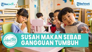 Anak Susah Makan Bisa Menyebabkan Gangguan Pertumbuhan, Ini Cara Mudah Mengatasinya