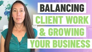 How to Balance Growing Your Business (While Still Getting Client Work Done)