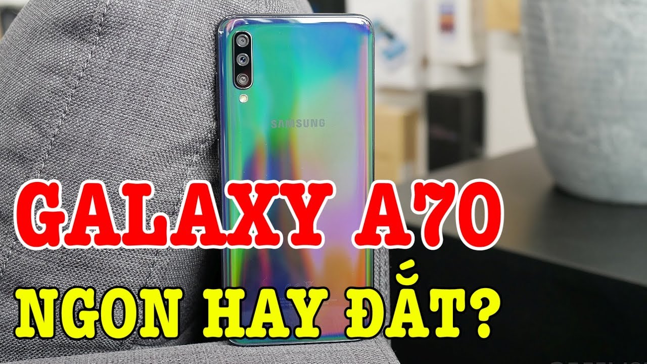 Đánh giá Samsung Galaxy A70 : NGON nhưng liệu có ĐẮT?