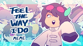 Feel the way I do //MEME//B-day