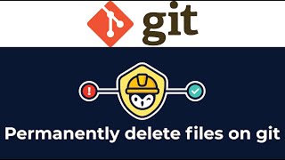 How to permanently remove files from git and  rewrite your git history