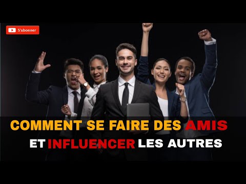 INFLUENCE et RELATIONS : Comment Se Faire des Amis et Influencer les Autres