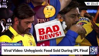 Viral Video: Unhygienic Food Sold During IPL Final