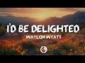 Waylon Wyatt I D Be Delighted Lyrics