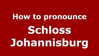 How to pronounce Schloss Johannisburg