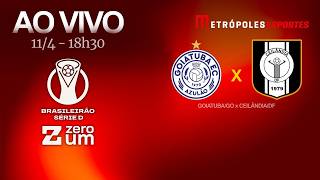 GOIATUBA x CEILÂNDIA - BRASILEIRÃO SÉRIE D 2026 - AO VIVO E COM IMAGENS - 11.04.26