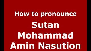How to pronounce Sutan Mohammad Amin Nasution