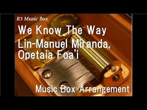We Know The Way/Lin-Manuel Miranda, Opetaia Foa'i [Music Box] (Disney "Moana" Insert Song)