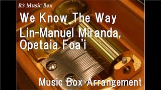 We Know The Way/Lin-Manuel Miranda, Opetaia Foa'i [Music Box] (Disney "Moana" Insert Song)