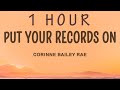 Corinne Bailey Rae - Put Your Records On (Lyrics) | 1 HOUR