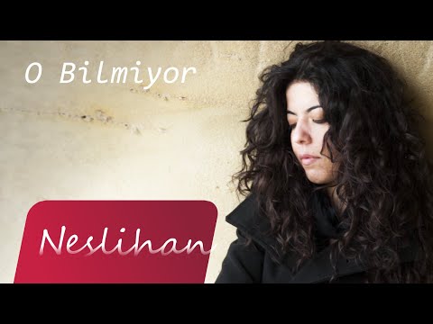 Neslihan - O Bilmiyor