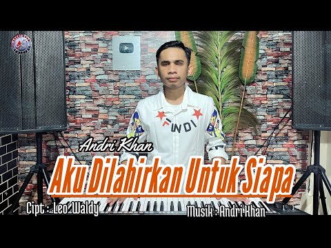 ANDRI KHAN ~ AKU DILAHIRKAN UNTUK SIAPA ~ CIPT : LEO WALDY