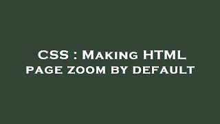 CSS : Making HTML page zoom by default
