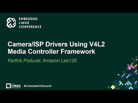 Camera/ISP Drivers Using V4L2 Media Controller Framework - Karthik Poduval, Amazon Lab126