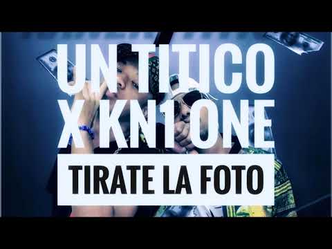 Un Titico & Kn1 One - Tirate La Foto