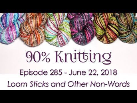 90% Knitting - Episode 285 - Loom Sticks and Other Non-Words