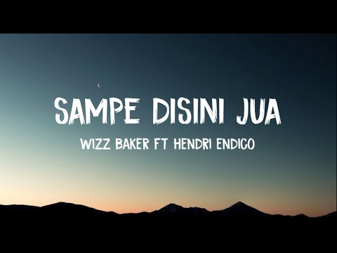 SAMPE DISINI JUA - Wizz Baker Ft Hendri Endico // Lirik Video