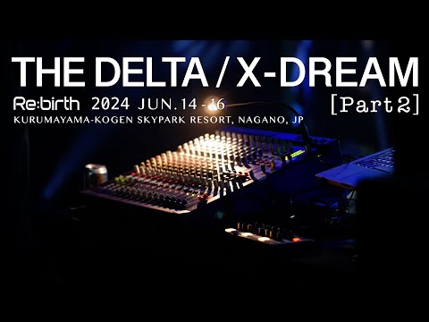 6-2. THE DELTA / X-DREAM 2nd half【Re:birth 2024】JUN.14-16, Nagano, JP.
