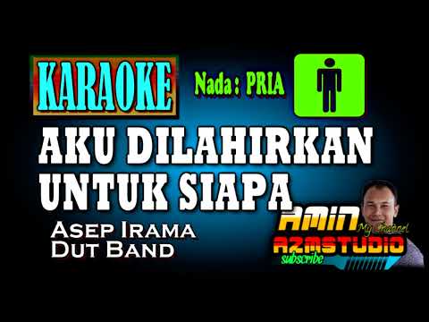 AKU DILAHIRKAN UNTUK SIAPA || Asep Irama || KARAOKE Nada PRIA