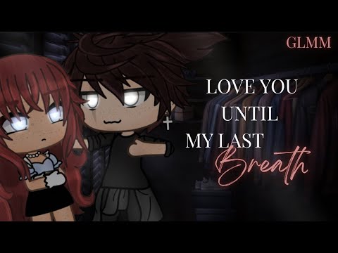 Love you until my last breath. || GLMM || silent.Skyz