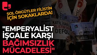 Sol örgütler Filistin için sokaklara indi! "Emperyalist işgale karşı bağımsızlık