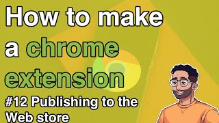How to make a Chrome Extension #12 - Publishing the extension to the C