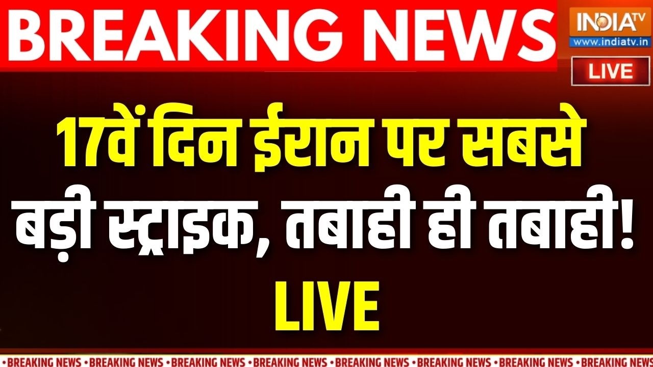 Iran Vs America-Israel War Updates LIVE : 17वें दिन ईरान पर सबसे बड़ी स्ट्राइक, त?
