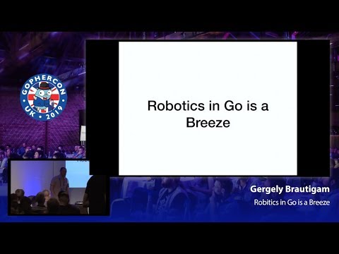 GopherCon UK 2019: Gergely Brautigam - Robotics with Go is a Breeze