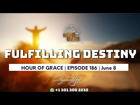 Hour of Grace || Episode 186  || Emmanuel Agormeda || “Fulfilling Destiny”