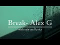 Break by Alex G with lyrics and rain
