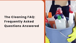 The Cleaning FAQ: Frequently Asked Questions Answered