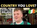 Which Country Do You LOVE The Most? | DUBLIN, IRELAND