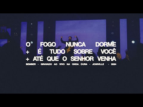 BEMBER - O Fogo Nunca Dorme + É Tudo Sobre Você + Até Que o Senhor Venha (AO VIVO NA ONDA DURA)