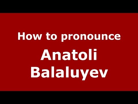 How to pronounce Anatoli Balaluyev (Russian/Russia)  - PronounceNames.com