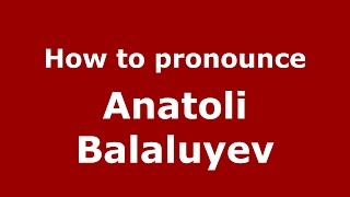 How to pronounce Anatoli Balaluyev