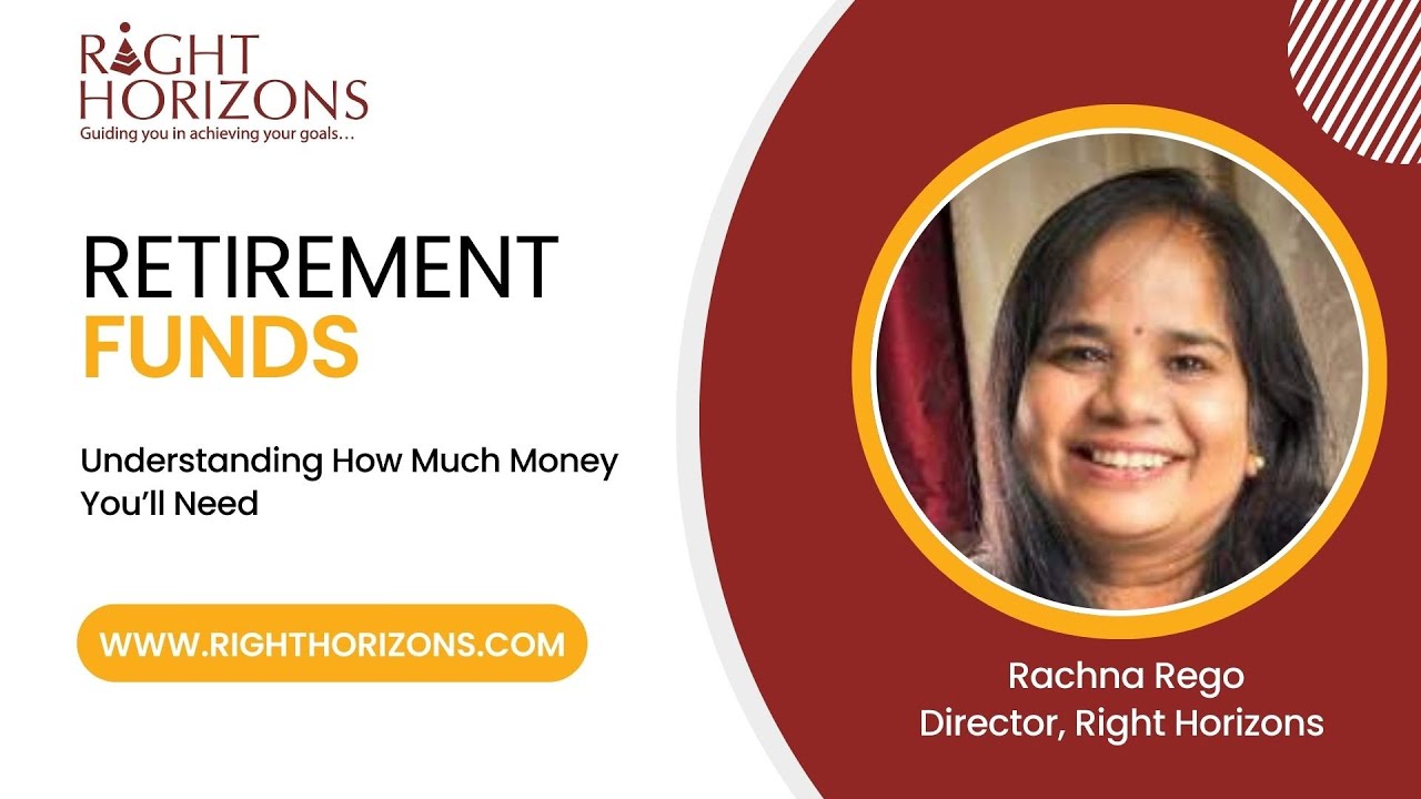 Retirement Funds: Understanding How Much Money You’ll Need | Rachna Rego | Right Horizons