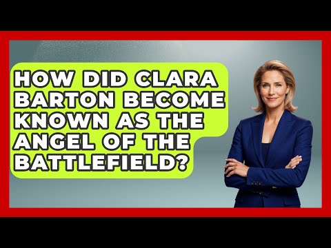 How Did Clara Barton Become Known as the Angel of the Battlefield? | The Civil War Nerds