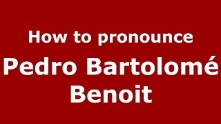 How to pronounce Pedro Bartolomé Benoit