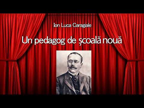 Ion Luca Caragiale - Un pedagog de scoala noua