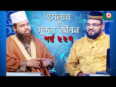 ইসলাম ও সুন্দর জীবন | Islamic Talk Show | Islam O Sundor Jibon | Ep - 227 | Bangla Talk Show Video